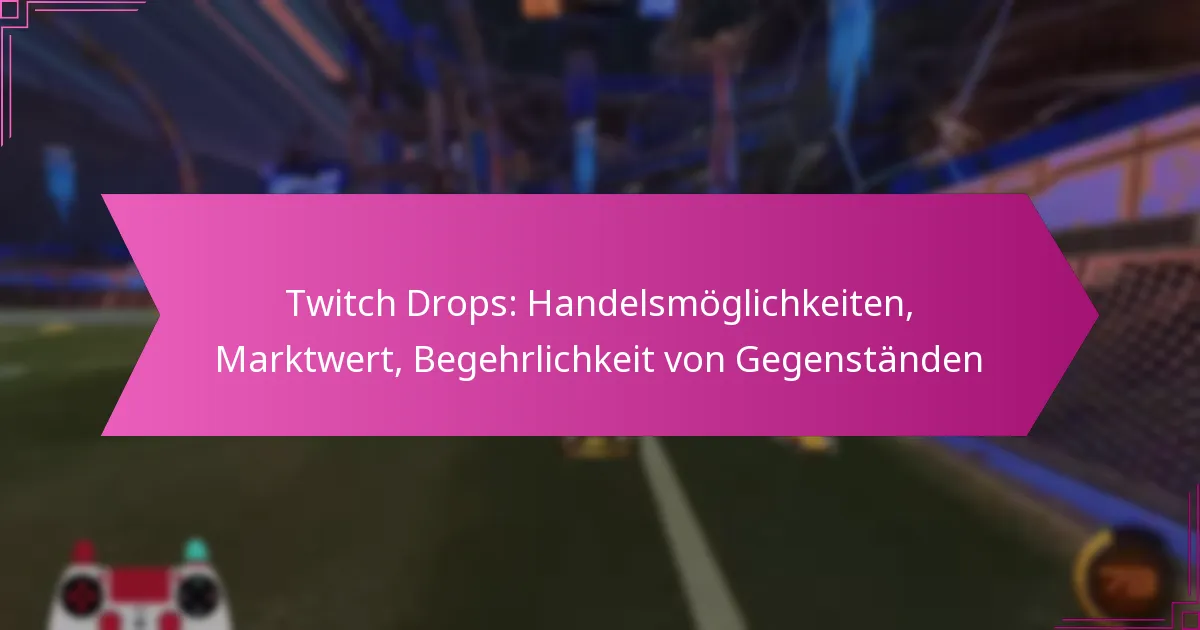 You are currently viewing Twitch Drops: Handelsmöglichkeiten, Marktwert, Begehrlichkeit von Gegenständen