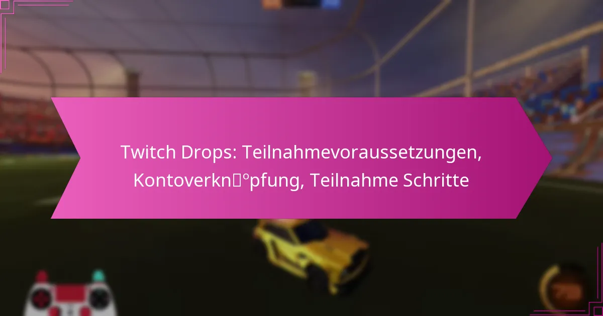 Read more about the article Twitch Drops: Teilnahmevoraussetzungen, Kontoverknüpfung, Teilnahme Schritte