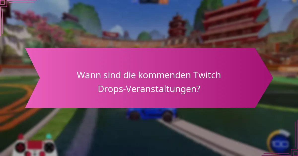 Wann sind die kommenden Twitch Drops-Veranstaltungen?