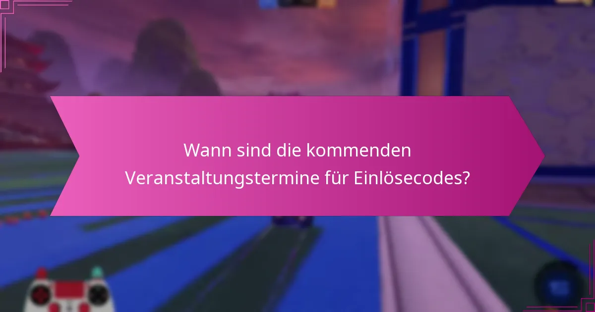 Wann sind die kommenden Veranstaltungstermine für Einlösecodes?