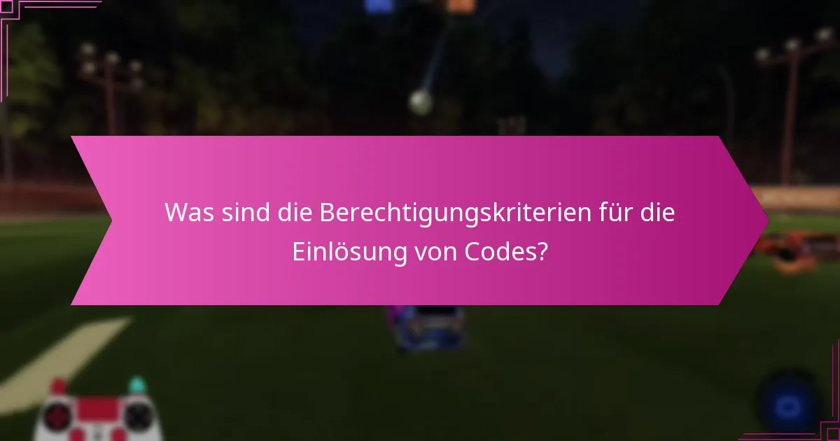 Was sind die Berechtigungskriterien für die Einlösung von Codes?