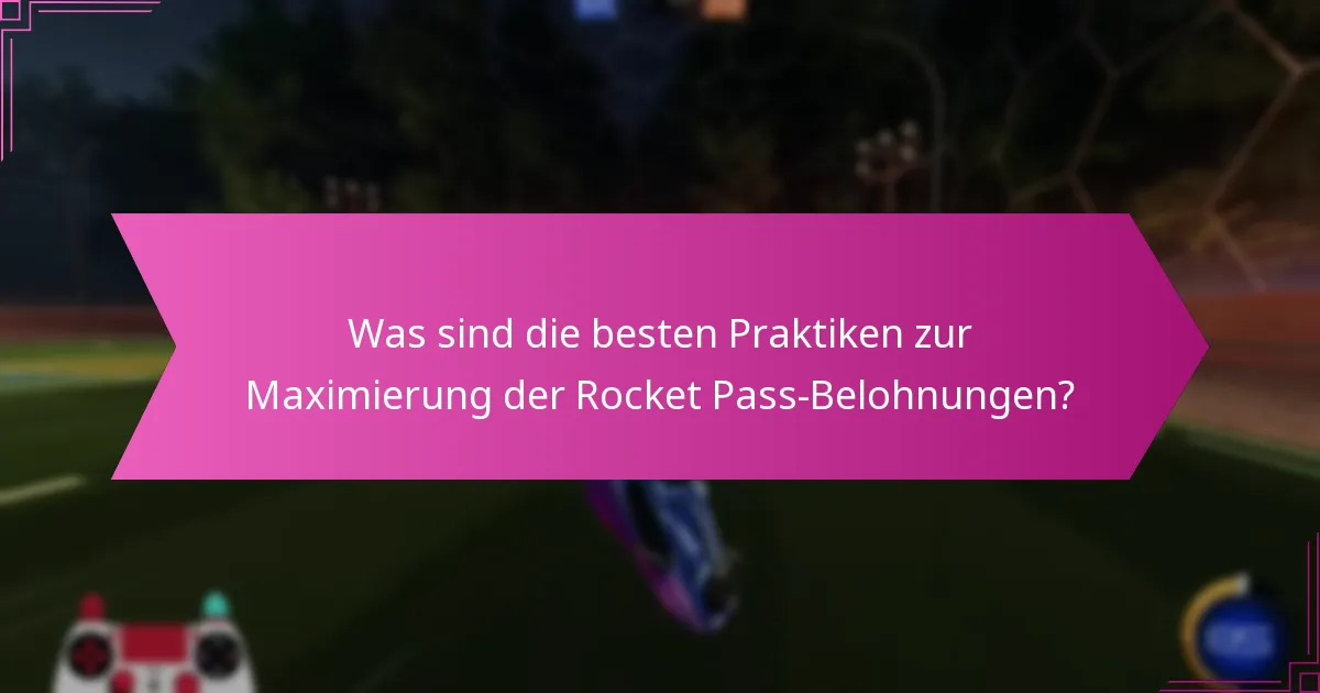 Was sind die besten Praktiken zur Maximierung der Rocket Pass-Belohnungen?