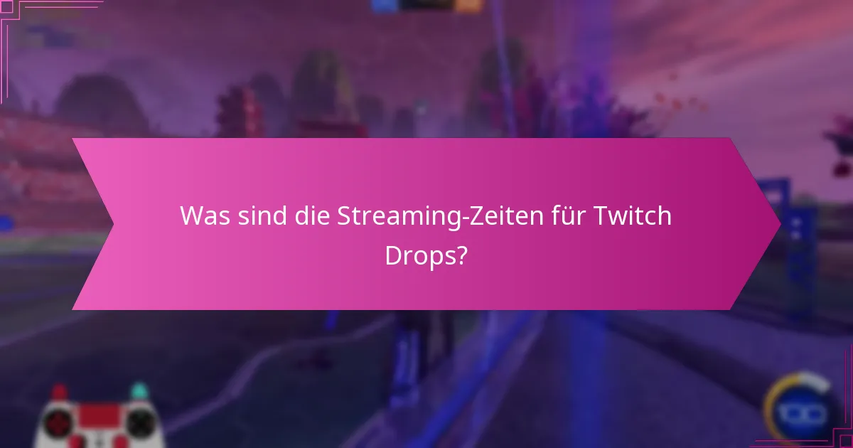 Was sind die Streaming-Zeiten für Twitch Drops?