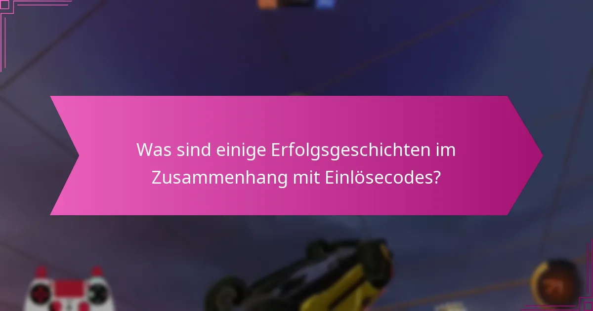 Was sind einige Erfolgsgeschichten im Zusammenhang mit Einlösecodes?