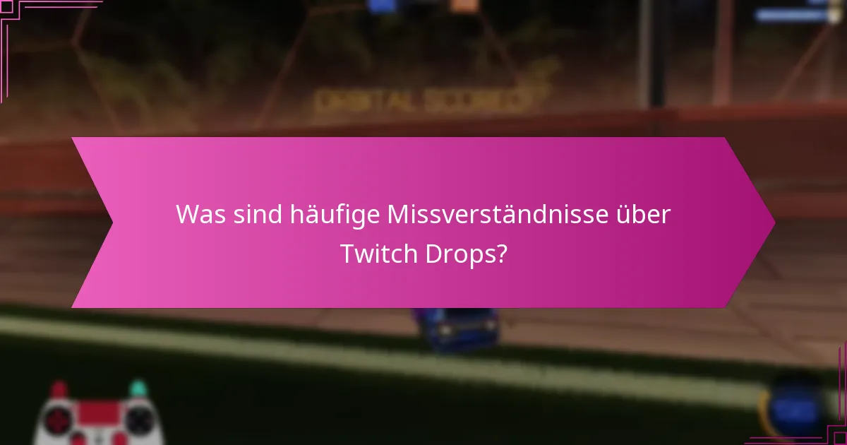 Was sind häufige Missverständnisse über Twitch Drops?