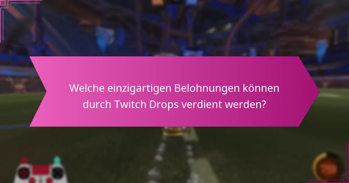 Welche einzigartigen Belohnungen können durch Twitch Drops verdient werden?