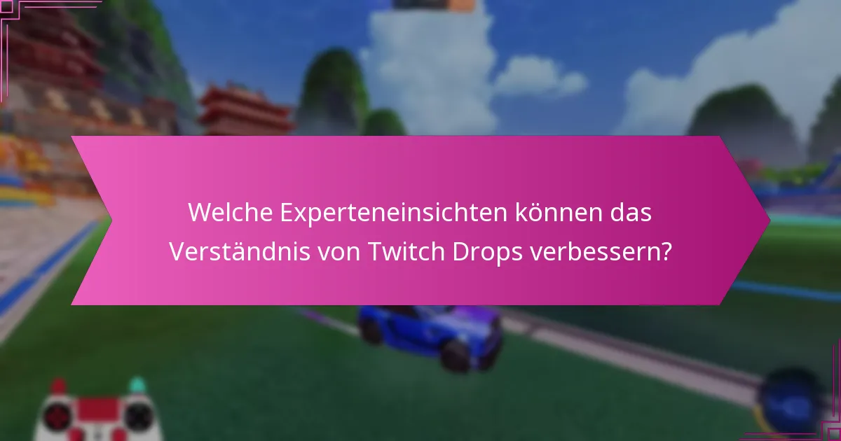 Welche Experteneinsichten können das Verständnis von Twitch Drops verbessern?