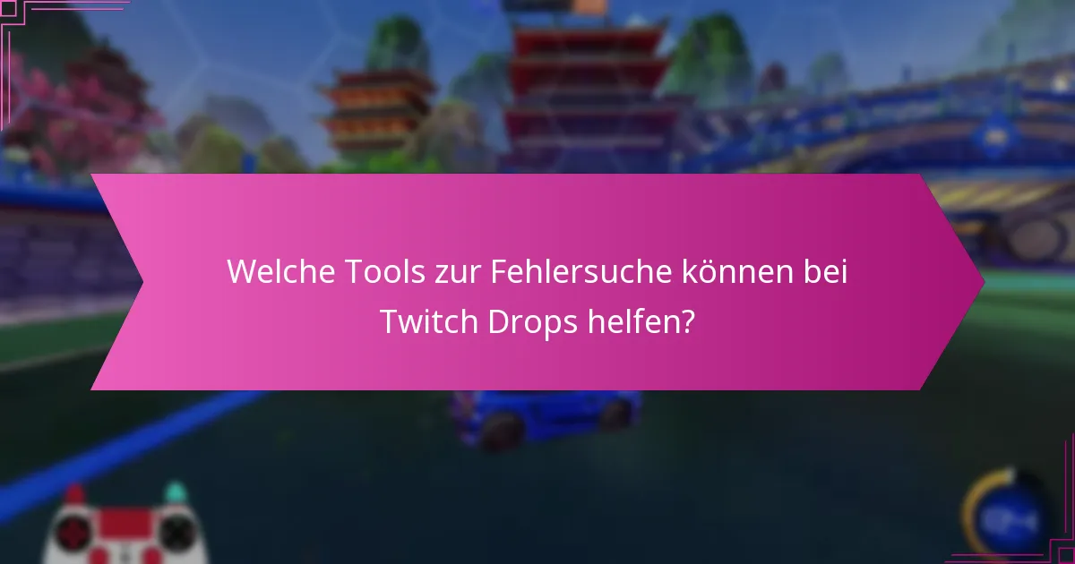 Welche Tools zur Fehlersuche können bei Twitch Drops helfen?