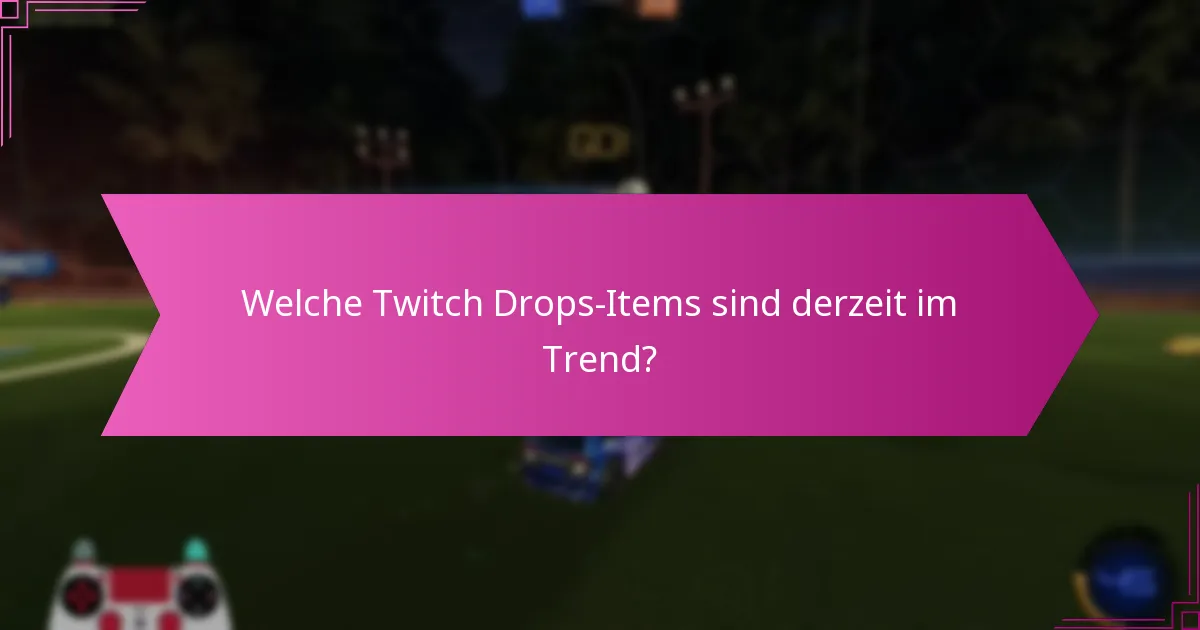 Welche Twitch Drops-Items sind derzeit im Trend?