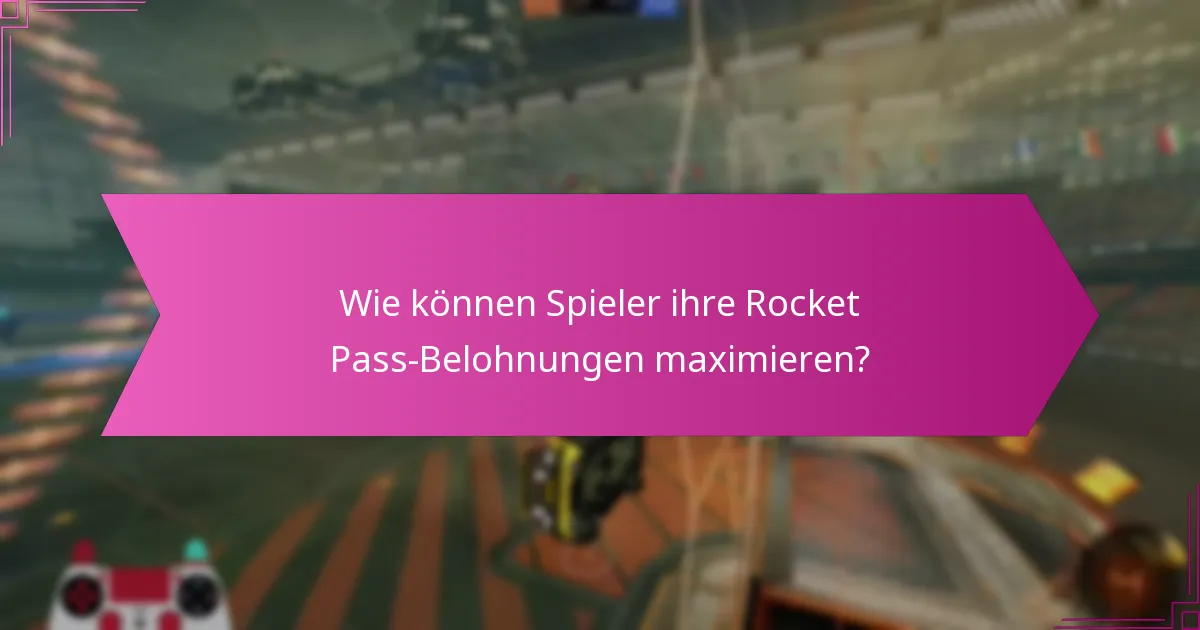 Wie können Spieler ihre Rocket Pass-Belohnungen maximieren?